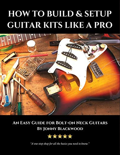 How to Build & Setup Guitar Kits like a Pro: An Easy Guide for Bolt-on Neck Guitars