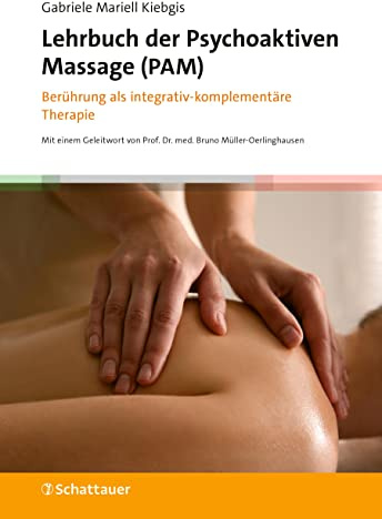 Lehrbuch der Psychoaktiven Massage (PAM): Berührung als integrativ-komplementäre Therapie