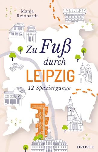 Zu Fuß durch Leipzig: Die Stadt mit allen Sinnen erleben – 12 entspannte Spaziergänge zu Sehenswürdigkeiten und verborgenen Schätzen