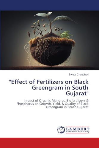Effect of Fertilizers on Black Greengram in South Gujarat: Impact of Organic Manures, Biofertilizers & Phosphorus on Growth, Yield, & Quality of Black Greengram in South Gujarat