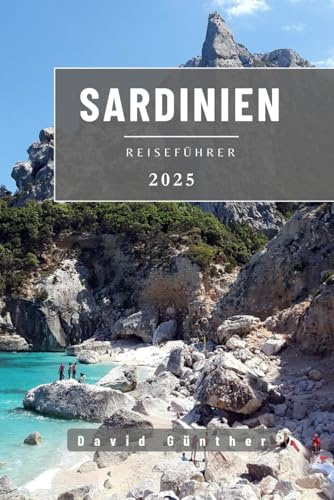 SARDINIEN REISEFÜHRER: Wichtige Informationen und Tipps zur Vorbereitung auf Ihre Reise: Alles, was Sie vor Ihrer Reise wissen sollten („Across Global“ Reiseführer-Serie, Band 15)