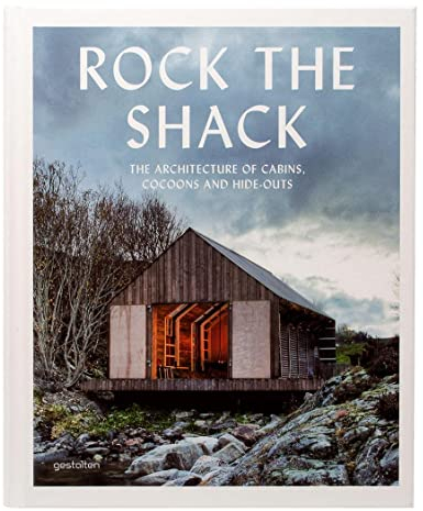 Rock the Shack: The Architecture of Cabins, Cocoons and Hide-Outs