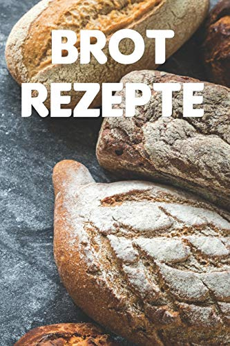 Brot Rezepte: Notizbuch für alle Hobbybäckerinnen und Hobbybäcker, die Brot lieben | zum Sammeln von Brotrezepten | für Köche, Köchinnen und alle, die gerne Brot essen