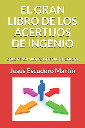 EL GRAN LIBRO DE LOS ACERTIJOS DE INGENIO: SOLO PENSAMIENTO LATERAL (2) (COLOR)