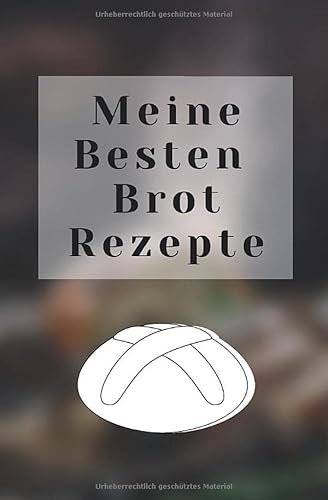 Meine Besten Brot Rezepte: Notizbuch für die besten Brotrezepte - Halte auf 120 Seiten mit Punktraster deine liebsten Rezepte mit Mengen- und ... zum selberschreiben für deine Brotklassiker