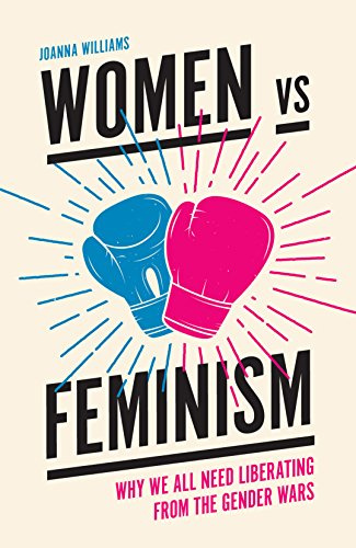 Women vs Feminism: Why We All Need Liberating from the Gender Wars