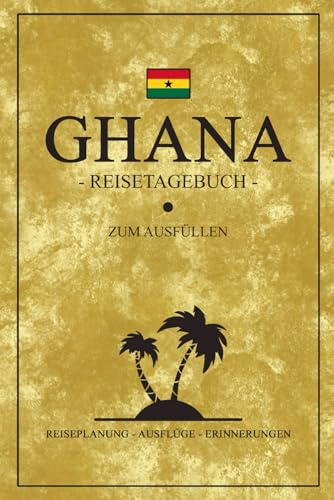 Reisetagebuch Ghana: Ghana Reisebuch für den Urlaub / Afrika Must Haves / Urlaubstagebuch zum Ausfüllen / Reise Geschenk und Souvenir