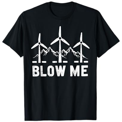 Funny Windmill Wind Farms Blow Me Environmental Turbines T-Shirt