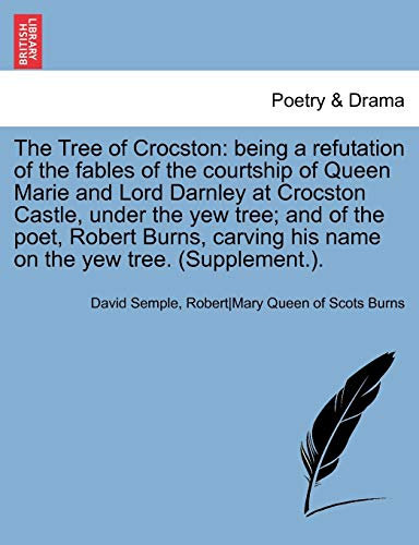 The Tree of Crocston: Being a Refutation of the Fables of the Courtship of Queen Marie and Lord Darnley at Crocston Castle, Under the Yew Tree; And of ... His Name on the Yew Tree. (Supplement.).