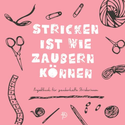 Stricken ist wie zaubern können Projektbuch: Werkbuch für zauberhafte Strickerinnen, Strickprojektbuch als Geschenk für strickende Mamas, Schwestern, Freundinnen und Omas