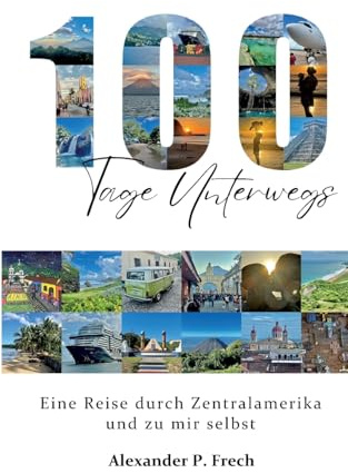 100 Tage unterwegs: eine Reise durch Zentralamerika und zu mir selbst - ehrlicher Reisebericht über Abenteuer, Familie und Selbstfindung