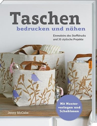 Taschen bedrucken und nähen: Einmaleins des Stoffdrucks und 35 stylische Projekte.