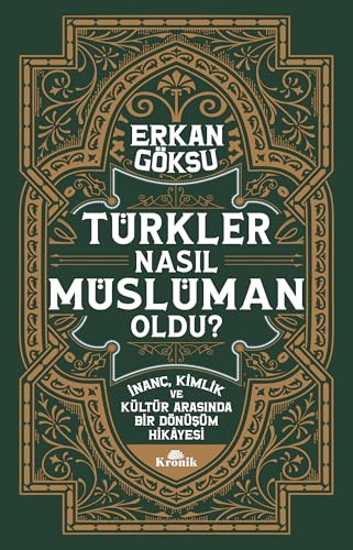 Türkler Nasıl Müslüman Oldu ?: İnanç, Kimlik ve Kültür Arasında Bir Dönüşüm Hikayesi