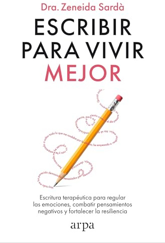 Escribir para vivir mejor: Escritura terapéutica para regular las emociones, combatir pensamientos negativos y fortalecer la resiliencia (Psicología)