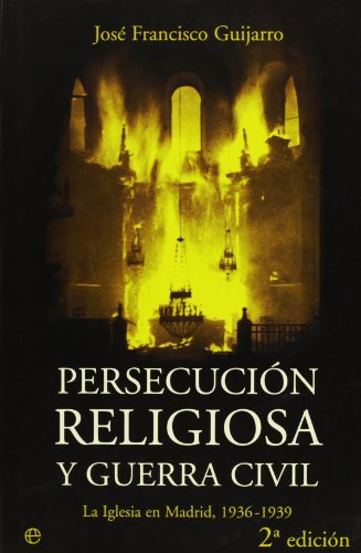 Persecución religiosa y guerra civil : la Iglesia en Madrid, 1936-1939