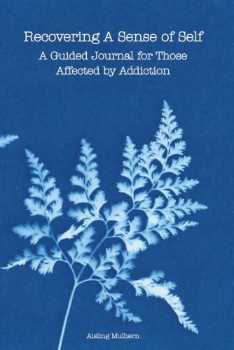 Recovering A Sense Of Self: A Guided Journal For Those Affected By Addiction