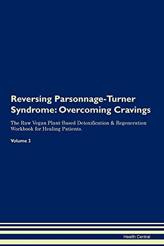Reversing Parsonnage-Turner Syndrome: Overcoming Cravings The Raw Vegan Plant-Based Detoxification & Regeneration Workbook for Healing Patients. Volume 3