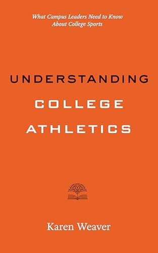 Understanding College Athletics: What Campus Leaders Need to Know About College Sports (Higher Ed Leadership Essentials)