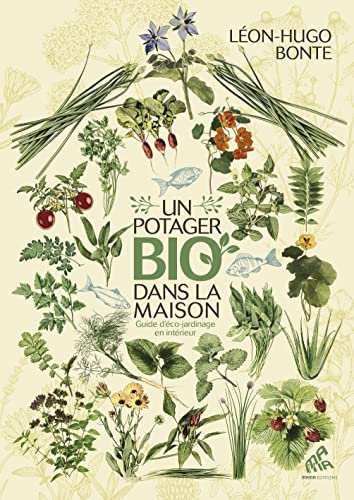 Un potager bio dans la maison: Guide d'eco-jardinage en interieur