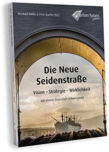 Die Neue Seidenstraße: Vision - Strategie - Wirklichkeit. Mit einem Österreich-Schwerpunkt