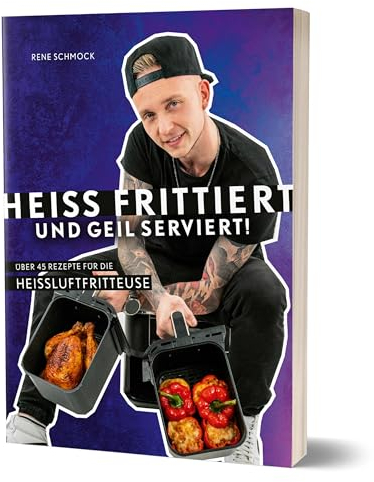 Heiß frittiert und geil serviert!: Über 45 Rezepte für die Heißluftfritteuse von Rene Schmock