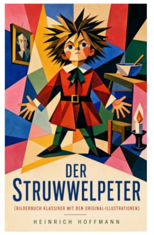 Der Struwwelpeter (Bilderbuch Klassiker mit den Original-Illustrationen): Moralisierende Bildergeschichten mit schwarzen Versen und historischen Illustrationen
