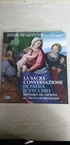 La Sacra Conversazione di Palma il Vecchio. Restauro del dipinto su tavola di Belgrado. Ediz. illustrata