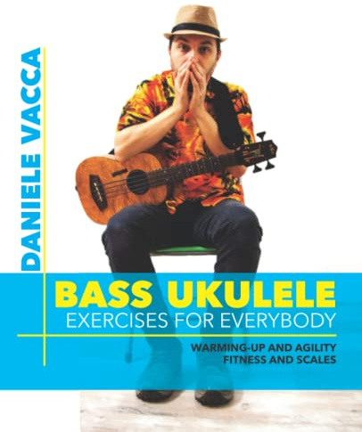 BASS UKULELE. EXERCISES FOR EVERYBODY: Warming up and agility exercises, multilevel fitness and scales exercises