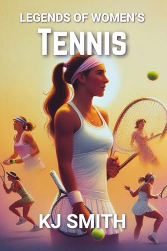 Legends of Women's Tennis: Celebrating the Greatest Female Tennis Players of All Time (Legends of Womens' Sports, Band 4)