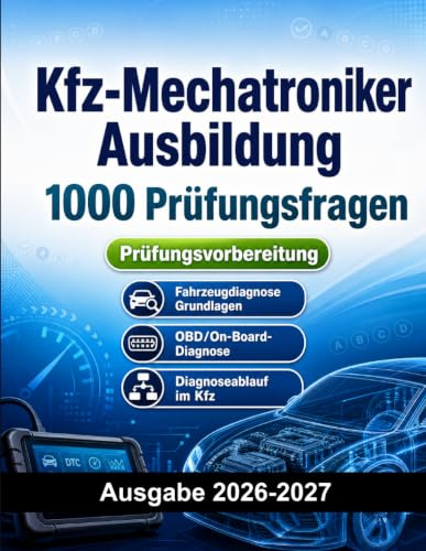 Kfz-Mechatroniker Ausbildung : 1000 Prüfungsfragen: Prüfungsvorbereitung KFZ | Fahrzeugtechnik, Diagnose und Wartung