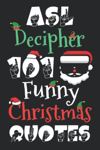 ASL Decipher 101 Funny Christmas Quotes: Decode Hilarious ASL Christmas Quotes, Smile With Glee, And Level Up Your American Sign Language ... Language Fingerspelling Recognition Skills)