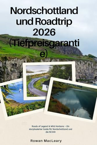 Nordschottland und Roadtrip 2026 (Tiefpreisgarantie): Roads of Legend & Wild Horizons – Ein storybasierter Guide für Nordschottland und die NC500