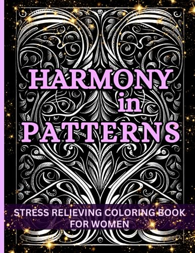 Harmony In Patterns Stress Relieving Coloring Book For Women: Mindful And Relaxing Zentangle Coloring Art Therapy