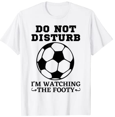Do Not Disturb I'm Watching The Footy Football Soccer Top T-Shirt