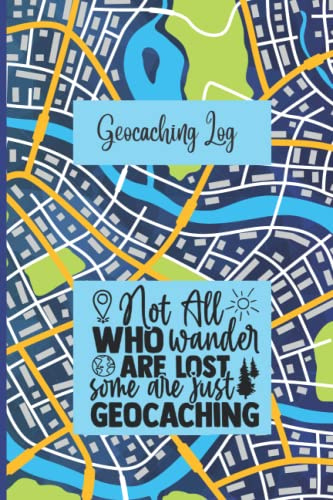 Geocaching Log: Not all Who Wonder are Lost, Some are Just Geocaching | Great Logbook for your Geocache Adventures and Finds | 6X9 120 pgs | Notebook for Everyone