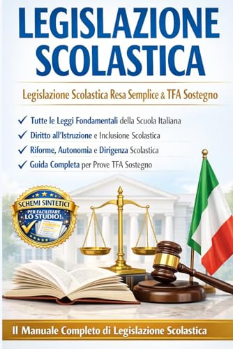 Legislazione Scolastica: La guida pratica completa che rende le norme chiare e accessibili per la preparazione ai concorsi scolastici e al TFA Sostegno Scuola Secondaria di I e II Grado
