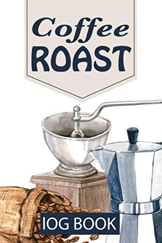 Coffee ROAST LOG BOOK: A How-To Guide for Home & Professional Roasters | Sized 6 x 9