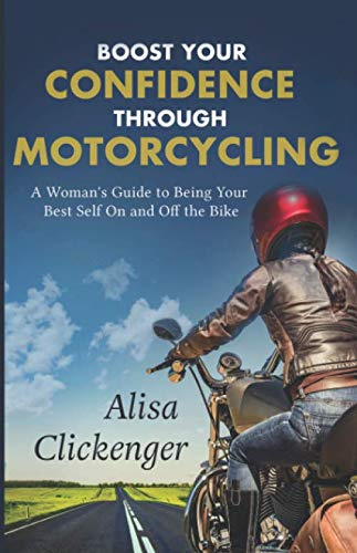 Boost Your Confidence Through Motorcycling: A Woman’s Guide to Being Your Best Self On and Off the Bike