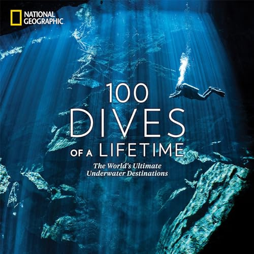 100 Dives of a Lifetime: The World's Ultimate Underwater Destinations (100 of a Lifetime)