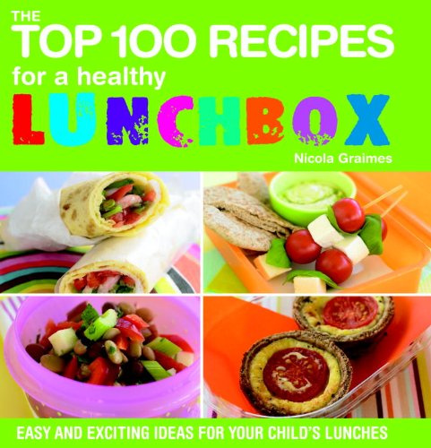 The Top 100 Recipes for a Healthy Lunchbox: Easy and Exciting Ideas for Your Child's Lunchbox