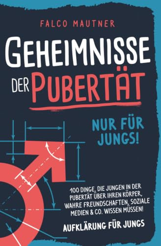 Geheimnisse der Pubertät - Nur für Jungs! 100 Dinge, die Jungen in der Pubertät über ihren Körper, wahre Freundschaften, soziale Medien & Co. wissen müssen! Aufklärung für Jungs