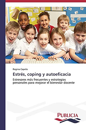 Estrés, coping y autoeficacia: Estresores más frecuentes y estrategias personales para mejorar el bienestar docente: Estresores ma¿s frecuentes y ... personales para mejorar el bienestar docente