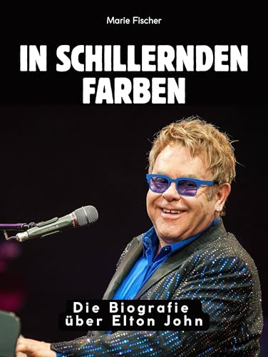 In schillernden Farben: Die Biografie über Elton John. Komplett in Farbe