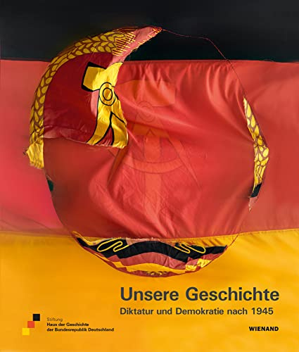Unsere Geschichte. Diktatur und Demokratie nach 1945: Katalog zur Ausstellung im Haus der Geschichte – Zeitgeschichtliches Forum Leipzig