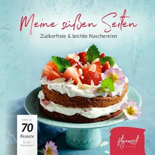 Fitgemixt „Meine süßen Seiten“ Backbuch – 72 zuckerfreie & leichte Rezepte mit dem Thermomix® | vegane, glutenfreie & Low Carb Kleingebäcke, raffinierte Torten passend für Thermomix® TM5, TM6, TM7