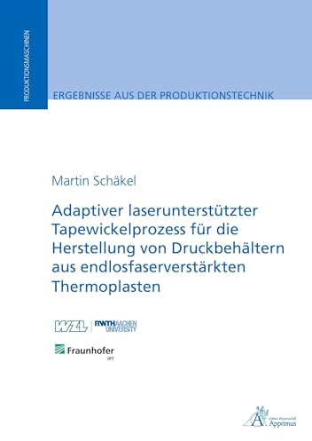 Adaptiver laserunterstützter Tapewickelprozess für die Herstellung von Druckbehältern aus endlosfaserverstärkten Thermoplasten: DE (Ergebnisse aus der Produktionstechnik)