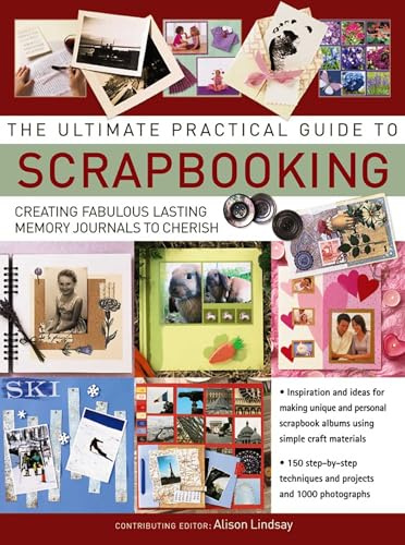 The Ultimate Practical Guide to Scrapbooking: Creating Fabulous Lasting Memory Journals To Cherish