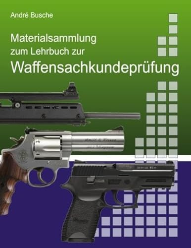 Materialsammlung zum Lehrbuch zur Vorbereitung auf die Waffensachkundeprüfung mit Gesetzestexten (in Auszügen) zum Waffenrecht und Übungsfragen: ... Beschußverordnung, StGB und StPO
