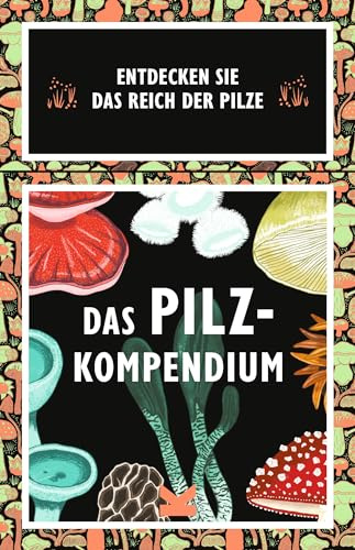 Das Pilz-Kompendium: Entdecken Sie das Reich der Pilze