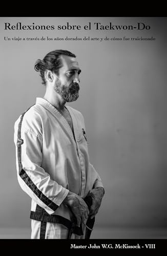 Reflexiones sobre el Taekwon-Do. Un viaje a través de los años dorados del arte y de cómo fue traicionado.